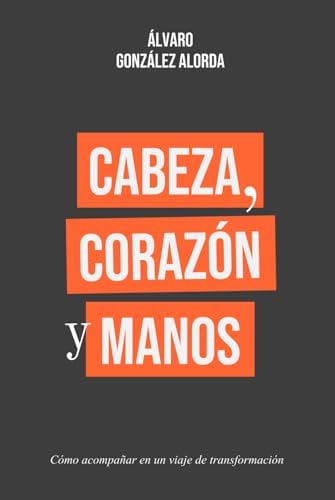 Cabeza, corazón y manos: Un viaje de transformación personal (Spanish Edition) by Álvaro González Alorda