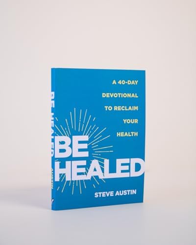 Be Healed: A 40-Day Devotional to Reclaim Your Health by Steve Austin