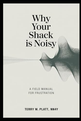 Why Your Shack Is Noisy: A Field Manual for Frustration (Ham Radio Books by NN4Y) by Terry Platt