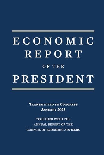 Economic Report of the President 2025: Together With The Annual Report Of The Council Of Economic Advisers by Council of Economic Advisers