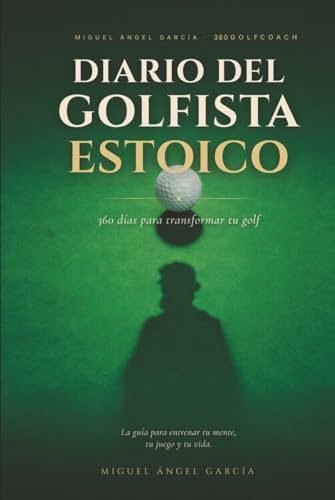 Diario de un golfista estoico: 360 días para transformar tu golf (Spanish Edition) by Sr. Miguel Ángel García