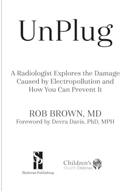UnPlug: A Radiologist Explores the Damage Caused by Electropollution and How You Can Prevent It by Rob Brown MD