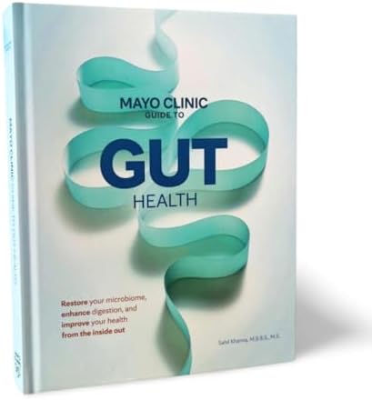 Mayo Clinic Guide to Gut Health: Restore your microbiome, enhance digestion, and improve your health from the inside out by Sahil Khanna M.B.B.S.