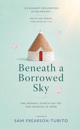Beneath a Borrowed Sky: One Woman’s Search for the True Meaning of Home by Sam Frearson-Tubito