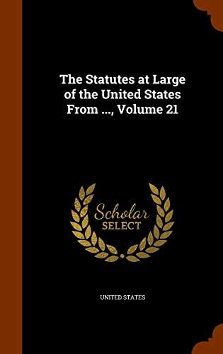 The Statutes at Large of the United States From ..., Volume 21 by United States