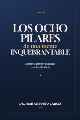 Los Ocho Pilares de una Mente Inquebrantable (Spanish Edition) by Dr. José Antonio García