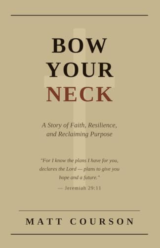 Bow Your Neck: A Story of Faith, Resilience, and Reclaiming Purpose by Matt Courson