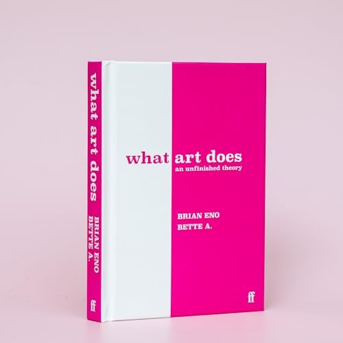 What Art Does: An Unfinished Theory by Brian Eno