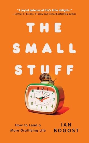 The Small Stuff: How to Lead a More Gratifying Life by Ian Bogost