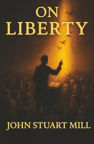 On Liberty: Freedom, Tyranny, and the Fight for the Rights of the Individual by John Stuart Mill