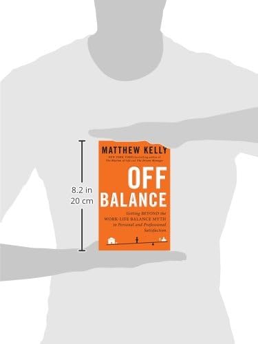 Off Balance: Getting Beyond the Work-Life Balance Myth to Personal and Professional Satisfaction by Matthew Kelly