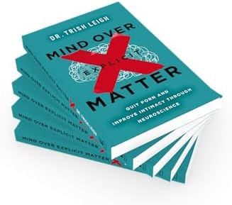 Mind Over Explicit Matter: Quit Porn and Improve Intimacy through Neuroscience by Dr. Trish Leigh