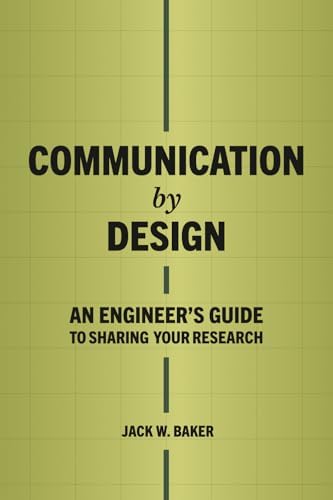 Communication by Design: An Engineer's Guide to Sharing Your Research by Jack W Baker