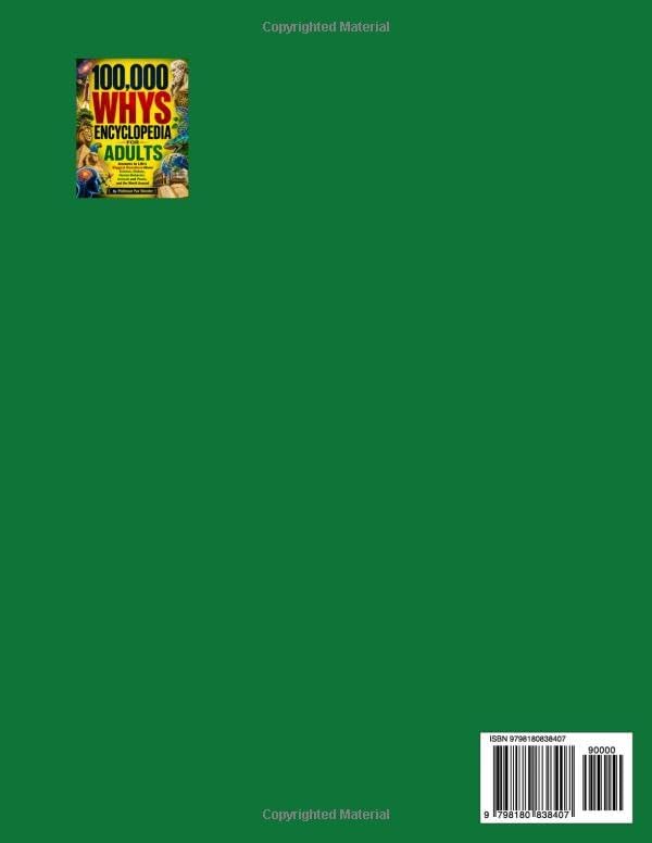 100,000 WHYS ENCYCLOPEDIA FOR ADULTS: Answers to Life’s Biggest Questions About Science, History, Human Behavior, animals and plants, and the World ... questions and answers, and adventures) by Professor Pax Wonder