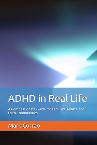 ADHD in Real Life: A Compassionate Guide for Families, Teams, and Faith Communities by Mark Corrao