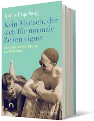 Kein Mensch, der sich für normale Zeiten eignet: Mein Vater zwischen NS-Film und Widerstand | Eine wahre Geschichte über Anpassung, Mut und Widerstand by Tobias Engelsing