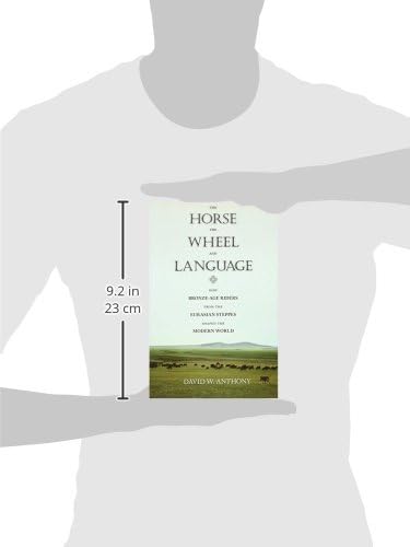 The Horse, the Wheel, and Language: How Bronze-Age Riders from the Eurasian Steppes Shaped the Modern World by David W. Anthony