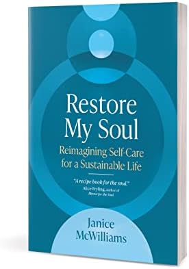 Restore My Soul: Reimagining Self-Care for a Sustainable Life by Janice McWilliams