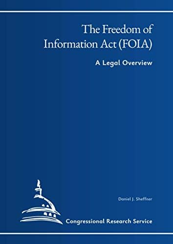 The Freedom of Information Act (FOIA): A Legal Overview by Congressional Research Service