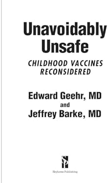 Unavoidably Unsafe for Adults: A Physician's Guide to Vaccine Safety, Effectiveness, and Your Right to Choose by Edward Geehr M.D.