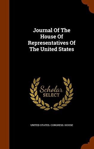 Journal Of The House Of Representatives Of The United States by United States. Congress. House