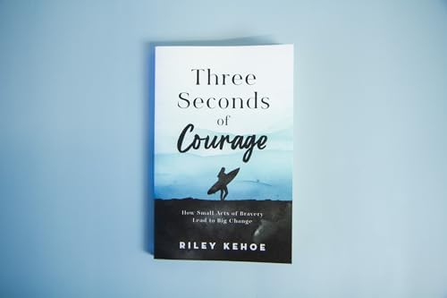 Three Seconds of Courage: How Small Acts of Bravery Lead to Big Change by Riley Kehoe
