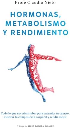 Hormonas, metabolismo y rendimiento: Todo lo que necesitas saber para entender tu cuerpo, mejorar tu composición corporal y rendir mejor (Spanish Edition) by Claudio Nieto Maestre