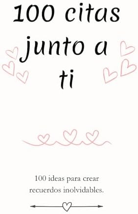 100 citas junto a ti: 100 ideas de citas románticas para parejas, actividades especiales para fortalecer su relación, recuerdos únicos para compartir y disfrutar juntos. (Spanish Edition) by Franz Pestrost´