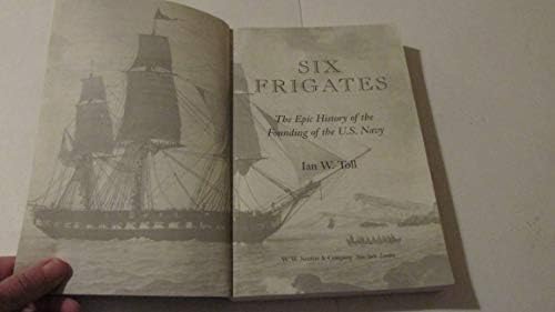 Six Frigates: The Epic History of the Founding of the U.S. Navy by Ian W. Toll
