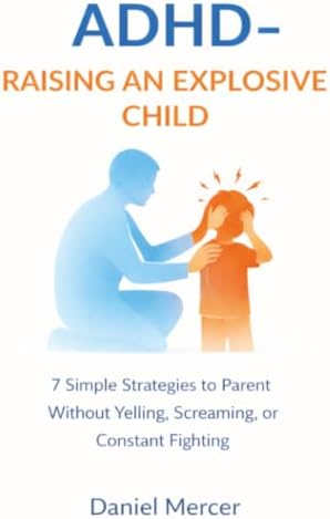 Adhd: Raising an Explosive Child by Daniel Mercer