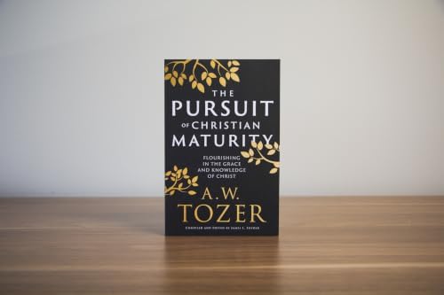 The Pursuit of Christian Maturity: Flourishing in the Grace and Knowledge of Christ by A.W. Tozer