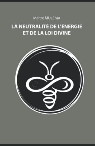 LA NEUTRALITE DE L'ENERGIE ET DE LA LOI DIVINE (French Edition) by Maitre MULEMA