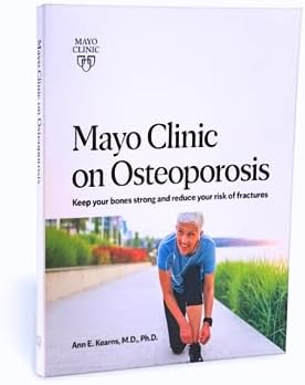 Mayo Clinic on Osteoporosis: Keep your bones strong and reduce your risk of fractures by Dr. Ann E. Kearns M.D. Ph.D.