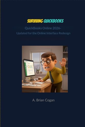 Surviving QuickBooks: QuickBooks Online 2026: The No-Fib Guide to Mastering QuickBooks Online and Bookkeeping So You Can Trust Your Numbers by A. Brian Cogan