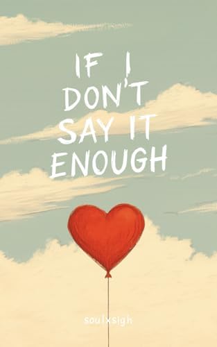 If I Don’t Say It Enough by soul x sigh