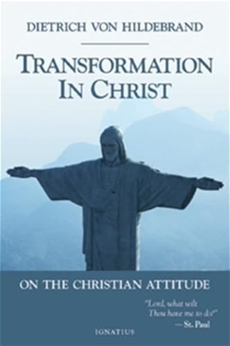Transformation in Christ: On the Christian Attitude by Dietrich Von Hildebrand