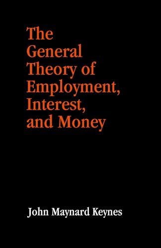 The General Theory of Employment, Interest, and Money | (Revised, newly composed text edition) | John Maynard Keynes by John Maynard Keynes