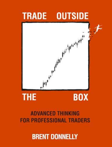 Trade Outside the Box: Advanced Thinking for Professional Traders by Brent Donnelly
