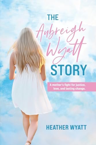 The Aubreigh Wyatt Story: A mother's fight for justice, love, and lasting change by Heather Wyatt
