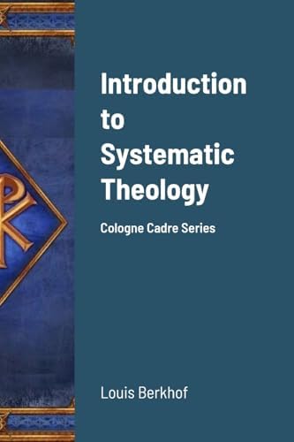 Introduction to Systematic Theology: Cologne Cadre Series by Louis Berkhof