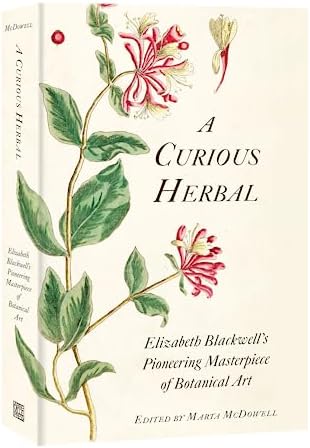 A Curious Herbal: Elizabeth Blackwell's Pioneering Masterpiece of Botanical Art by Marta McDowell