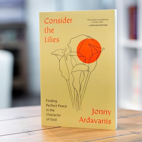 Consider the Lilies: Finding Perfect Peace in the Character of God by Jonny Ardavanis