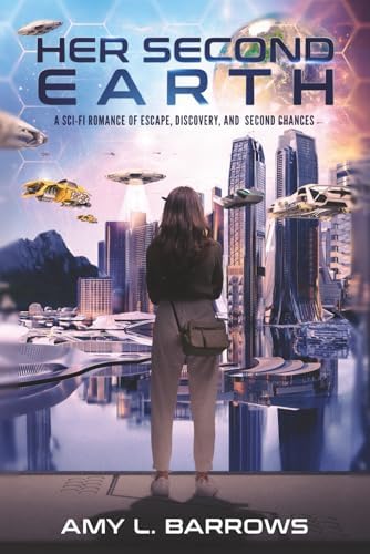 HER SECOND EARTH: A SCI-FI ROMANCE OF ESCAPE, DISCOVERY, AND SECOND CHANCES (The Faith Cromwell Series) by Amy L Barrows