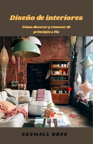 Diseño de interiores: Cómo decorar y renovar de principio a fin (Spanish Edition) by SEAMALL BREE