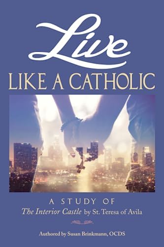Live Like a Catholic: A Study of the Interior Castle by St. Teresa of Avila by Susan Brinkmann OCDS