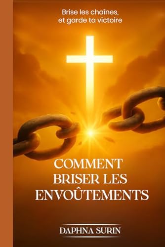 Comment briser les envoûtements: Brise les Chaînes garde ta Victoire (French Edition) by Daphna Surin