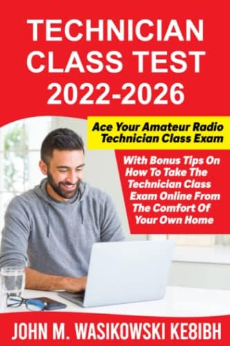Technician Class Test 2022-2026: Ace Your Technician Class Amateur Radio Exam With Bonus Tips On How To Take The Technician Class Exam Online From The Comfort Of Your Own Home! by John M. Wasikowski