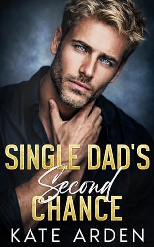Single Dad's Second Chance: A Small Town Fake Dating Romance (Sinfully Single Dads) by Kate Arden