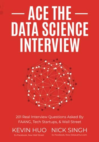 Ace the Data Science Interview: 201 Real Interview Questions Asked By FAANG, Tech Startups, & Wall Street by Nick Singh