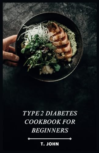 Type 2 Diabetes Cookbook for Beginners: Delicious & Easy Recipes + 30-Day Meal Plan for Beginners by T. John